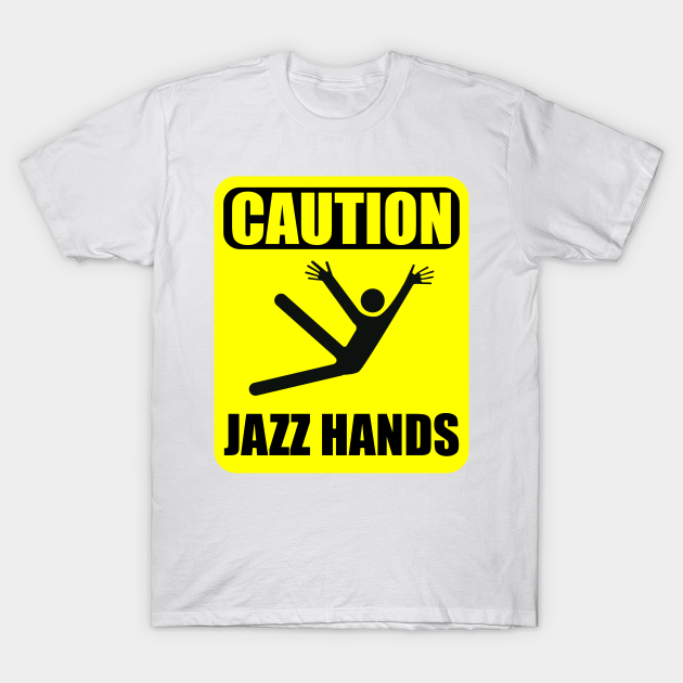 Caution Jazz Hands! Jazz Hands TShirt TeePublic